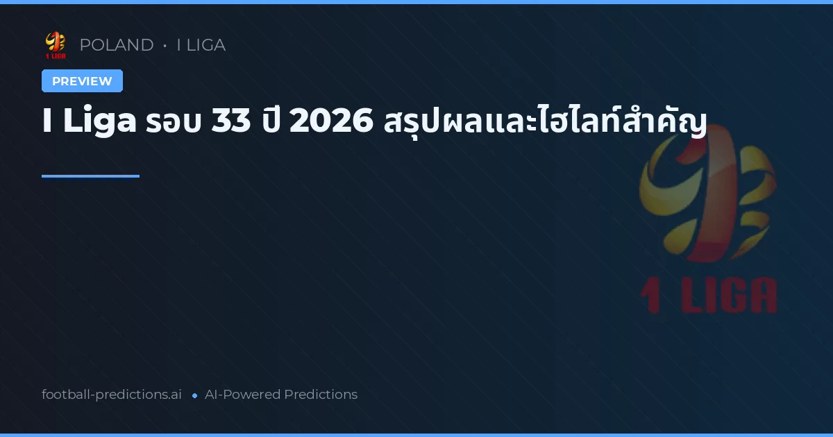 I Liga รอบ 33 ปี 2026 สรุปผลและไฮไลท์สำคัญ