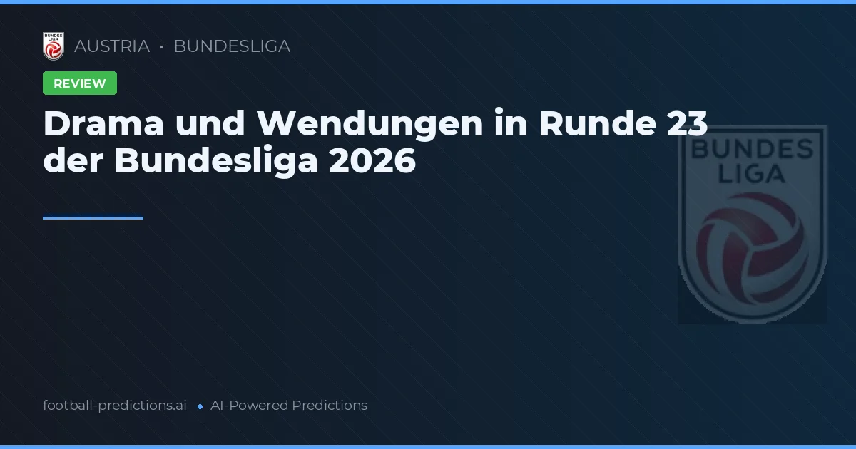 Drama und Wendungen in Runde 23 der Bundesliga 2026