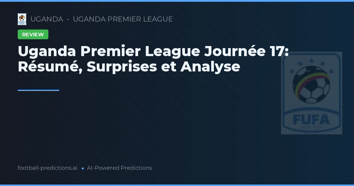 Uganda Premier League Journée 17: Résumé, Surprises et Analyse