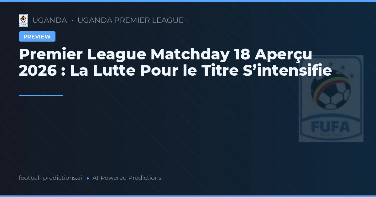 Premier League Matchday 18 Aperçu 2026 : La Lutte Pour le Titre S’intensifie