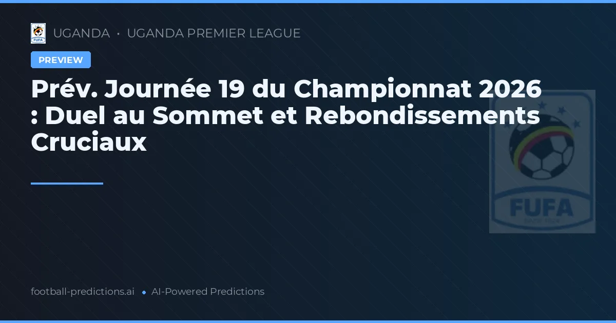 Prév. Journée 19 du Championnat 2026 : Duel au Sommet et Rebondissements Cruciaux