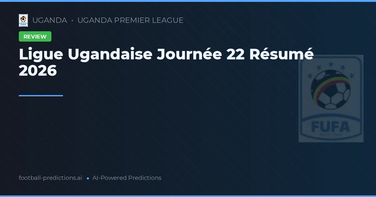 Ligue Ugandaise Journée 22 Résumé 2026