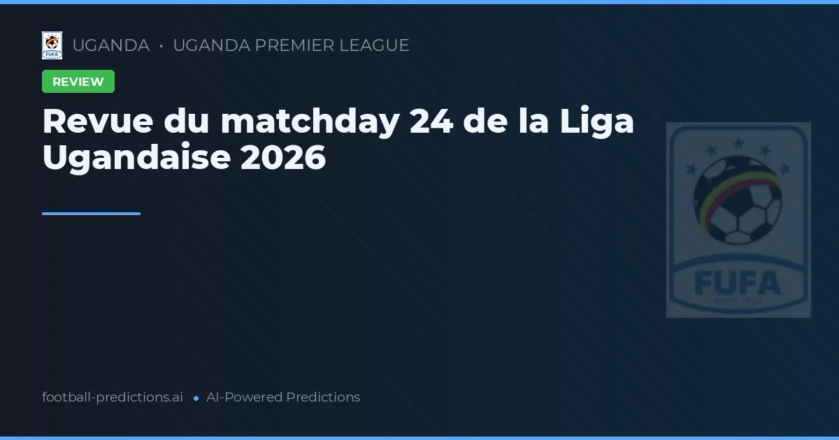 Revue du matchday 24 de la Liga Ugandaise 2026