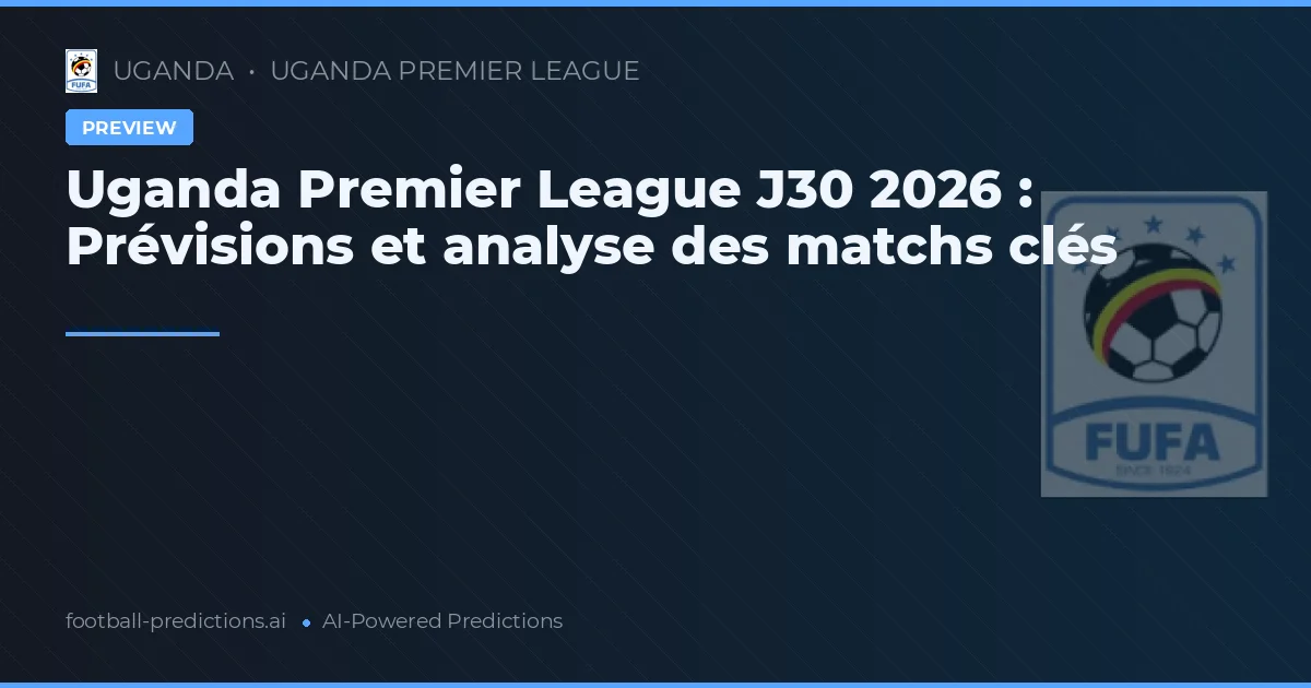 Uganda Premier League J30 2026 : Prévisions et analyse des matchs clés