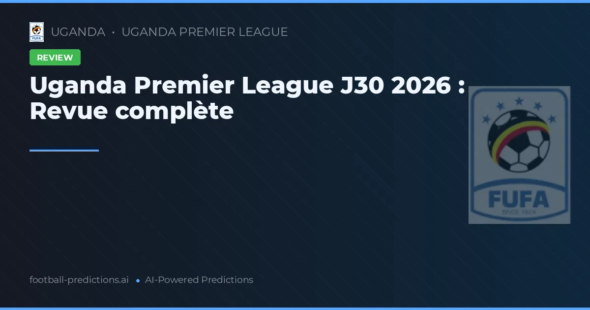 Uganda Premier League J30 2026 : Revue complète