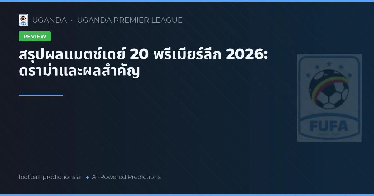 สรุปผลแมตช์เดย์ 20 พรีเมียร์ลีก 2026: ดราม่าและผลสำคัญ