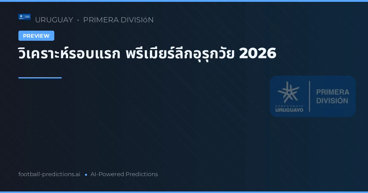 วิเคราะห์รอบแรก พรีเมียร์ลีกอุรุกวัย 2026