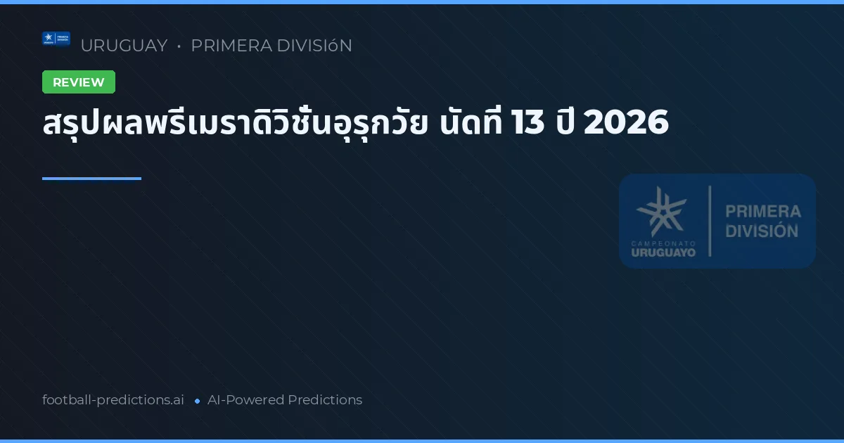 สรุปผลพรีเมราดิวิชั่นอุรุกวัย นัดที่ 13 ปี 2026