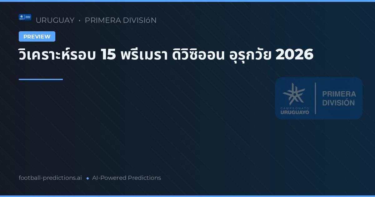 วิเคราะห์รอบ 15 พรีเมรา ดิวิซิออน อุรุกวัย 2026