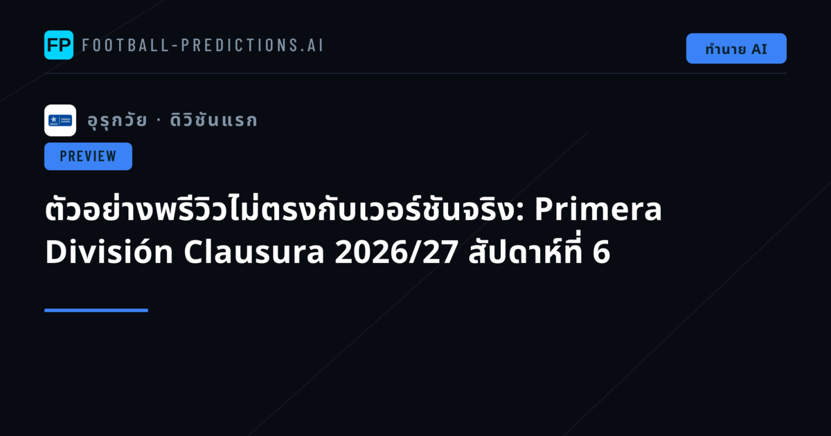 ตัวอย่างพรีวิวไม่ตรงกับเวอร์ชันจริง: Primera División Clausura 2026/27 สัปดาห์ที่ 6