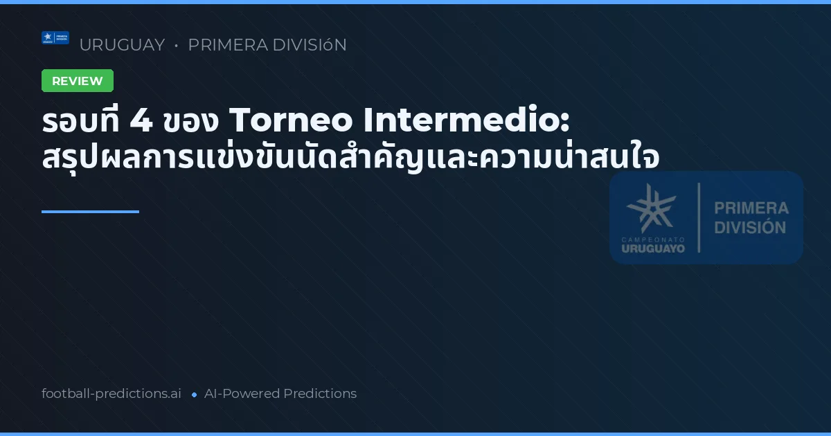 รอบที่ 4 ของ Torneo Intermedio: สรุปผลการแข่งขันนัดสำคัญและความน่าสนใจ
