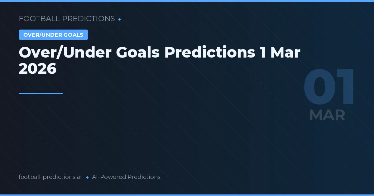 Over/Under Goals Predictions 1 Mar 2026