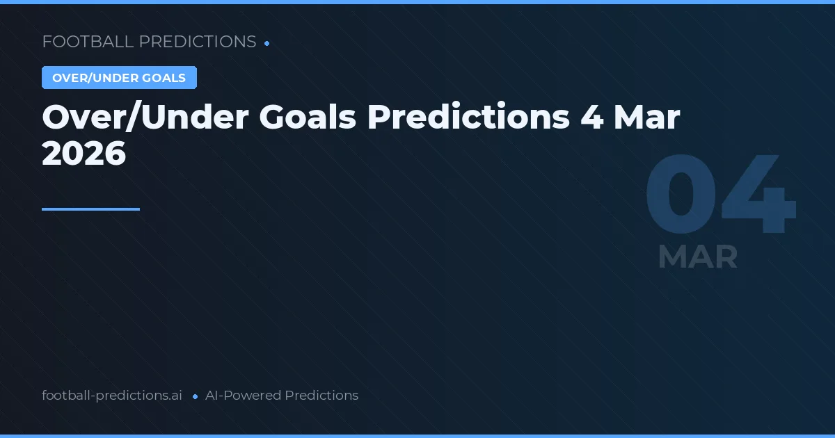 Over/Under Goals Predictions 4 Mar 2026