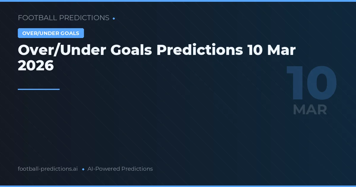 Over/Under Goals Predictions 10 Mar 2026