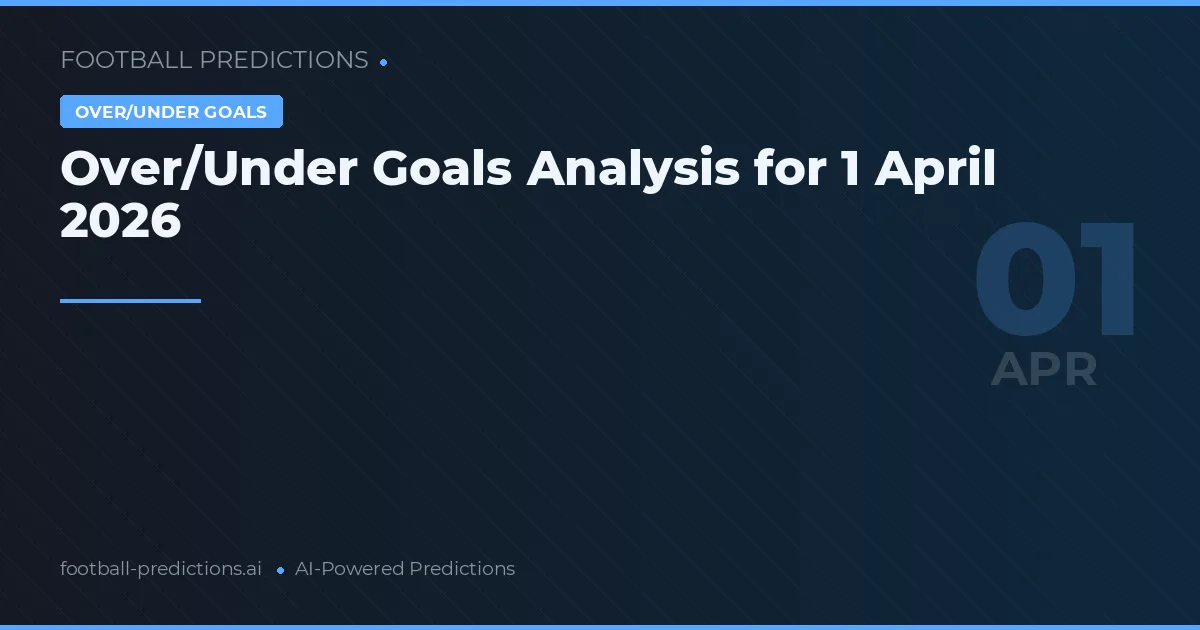 Over/Under Goals Analysis for 1 April 2026