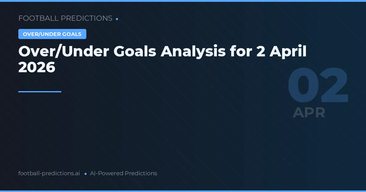 Over/Under Goals Analysis for 2 April 2026
