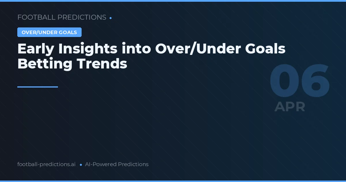 Early Insights into Over/Under Goals Betting Trends