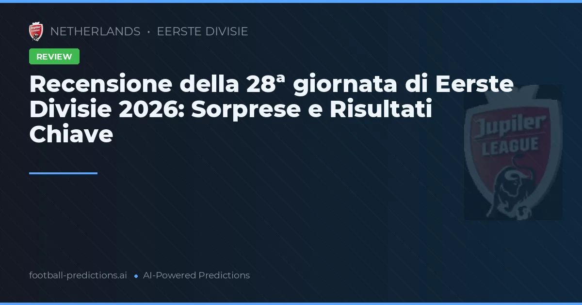 Recensione della 28ª giornata di Eerste Divisie 2026: Sorprese e Risultati Chiave