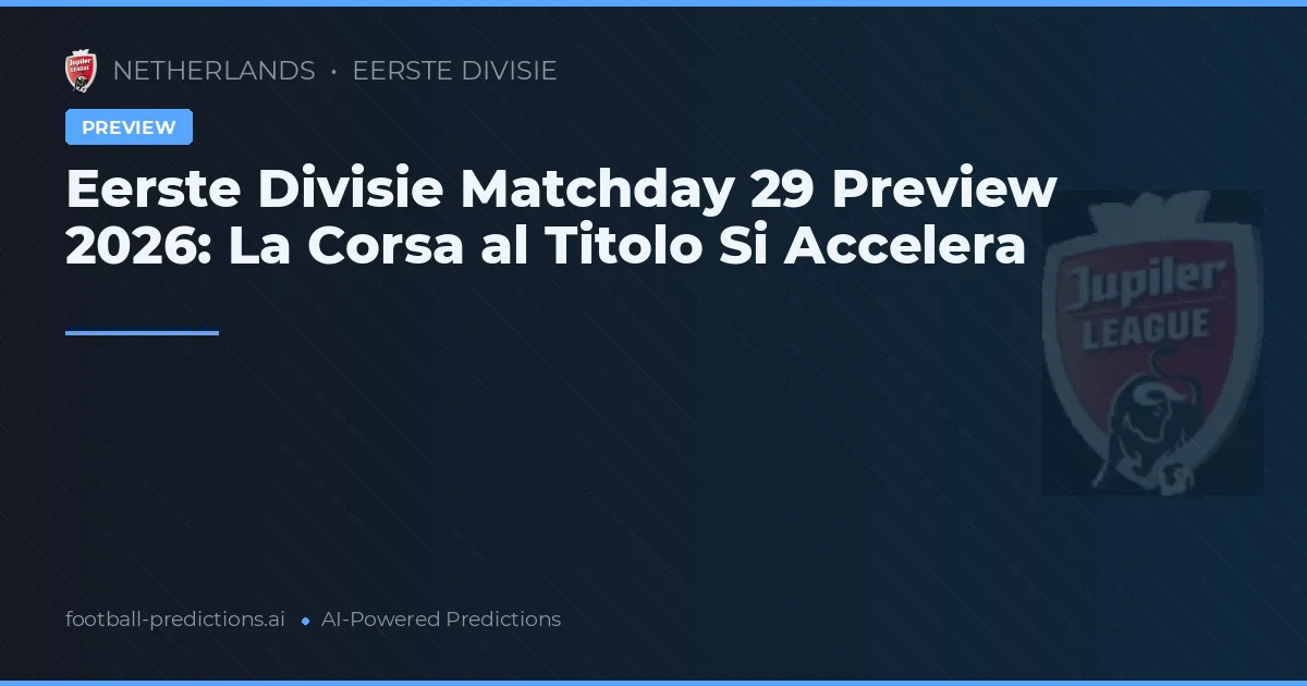 Eerste Divisie Matchday 29 Preview 2026: La Corsa al Titolo Si Accelera