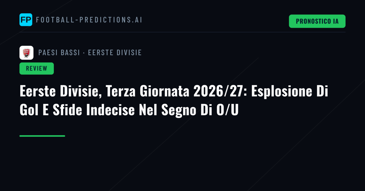 Eerste Divisie, Terza Giornata 2026/27: Esplosione Di Gol E Sfide Indecise Nel Segno Di O/U