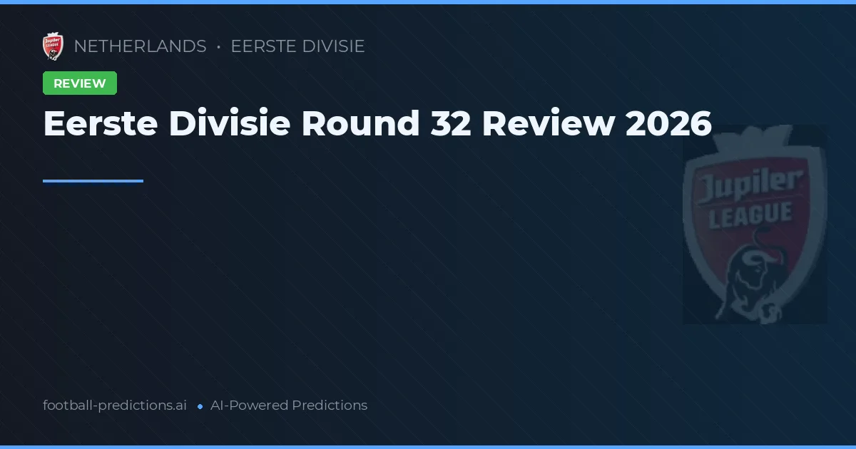 Eerste Divisie Round 32 Review 2026