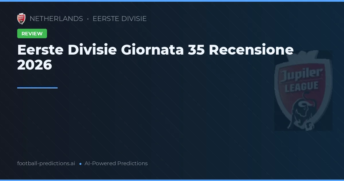Eerste Divisie Giornata 35 Recensione 2026
