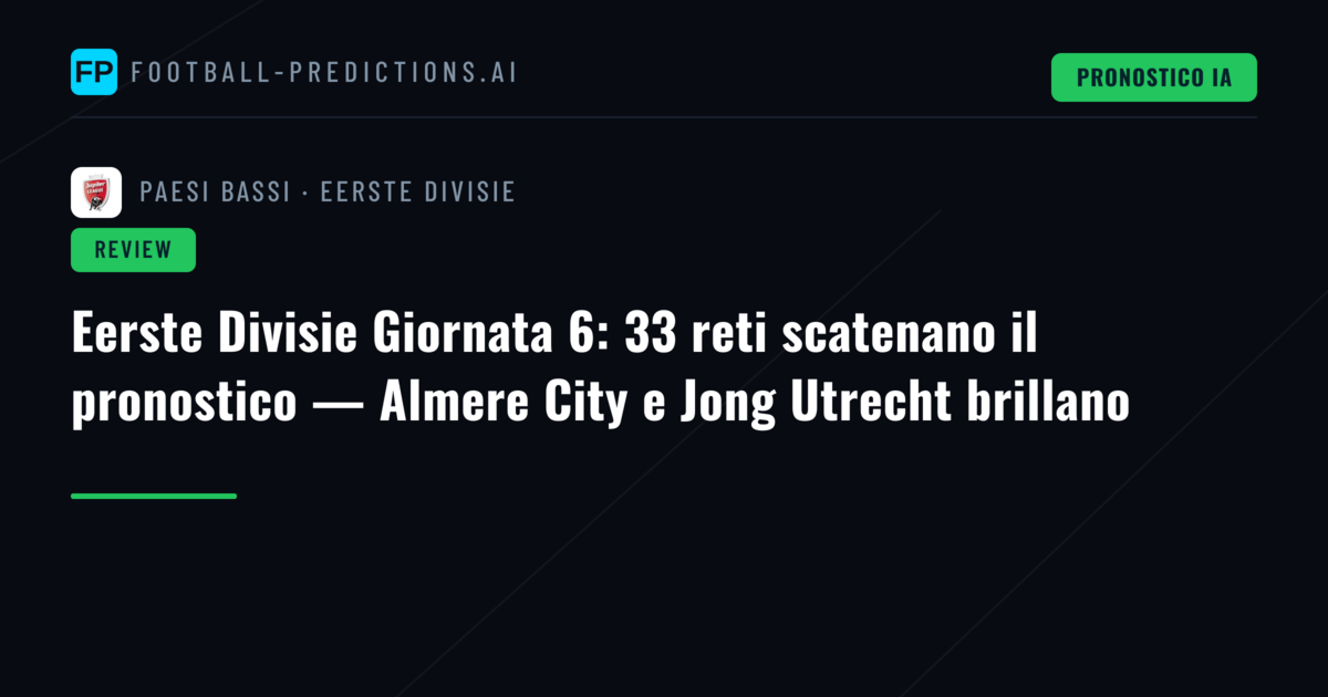 Eerste Divisie Giornata 6: 33 reti scatenano il pronostico — Almere City e Jong Utrecht brillano