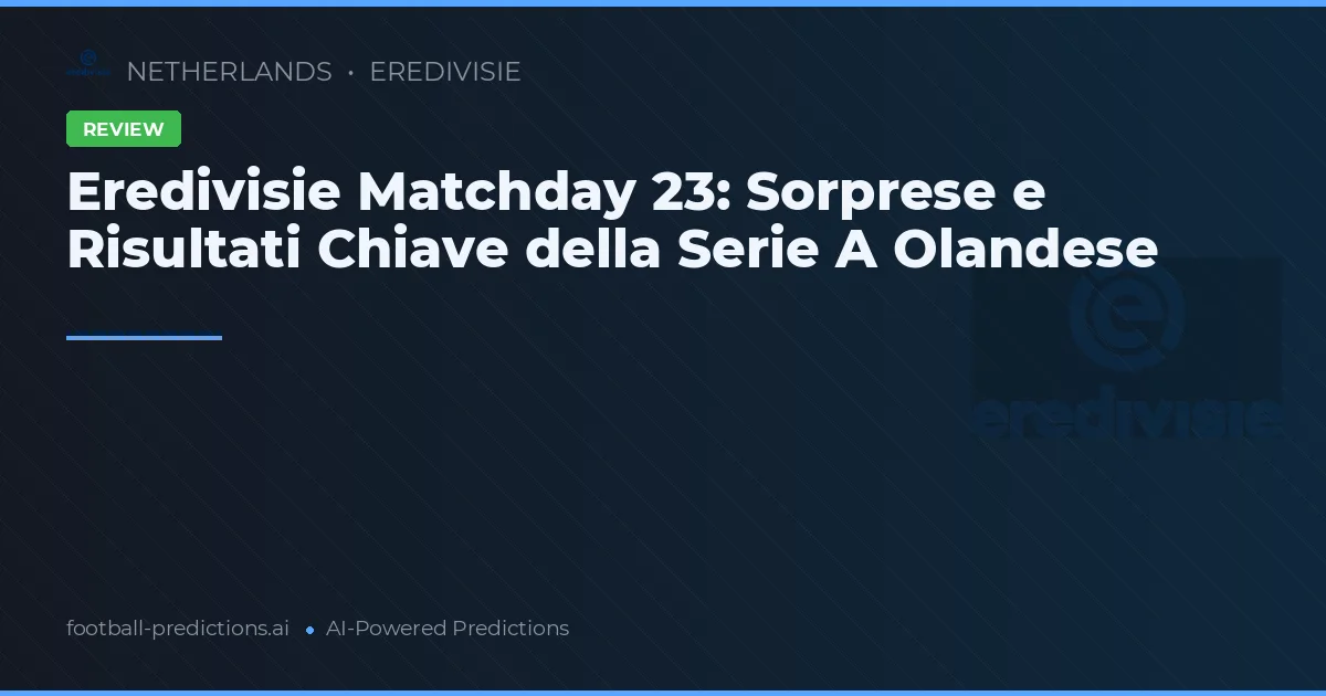 Eredivisie Matchday 23: Sorprese e Risultati Chiave della Serie A Olandese