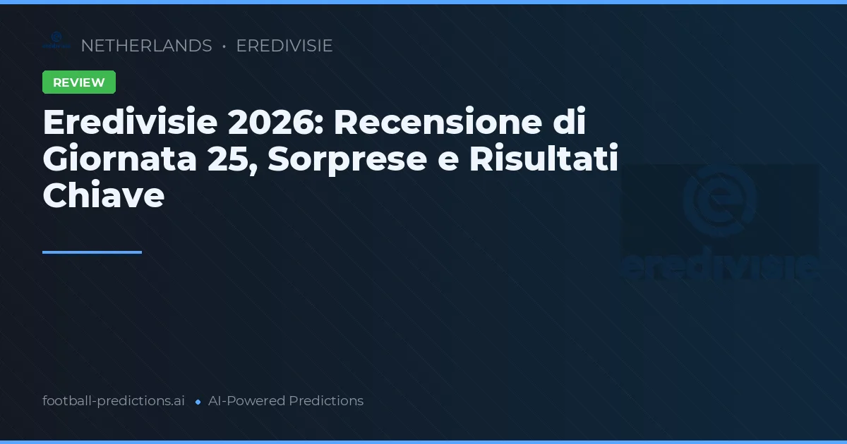 Eredivisie 2026: Recensione di Giornata 25, Sorprese e Risultati Chiave