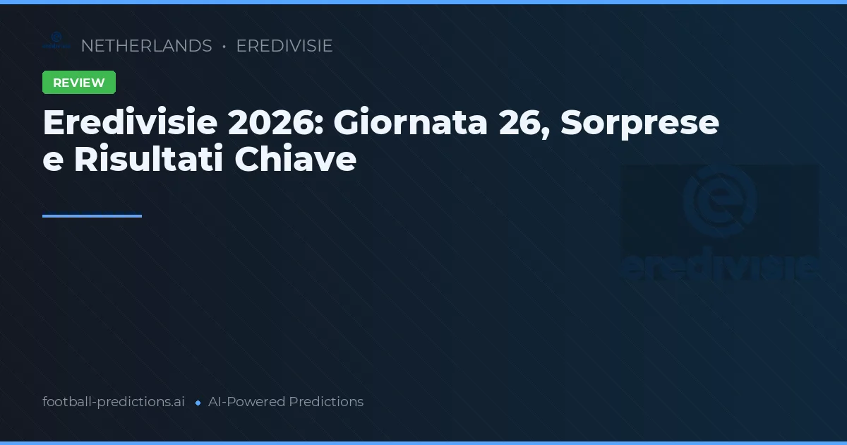 Eredivisie 2026: Giornata 26, Sorprese e Risultati Chiave