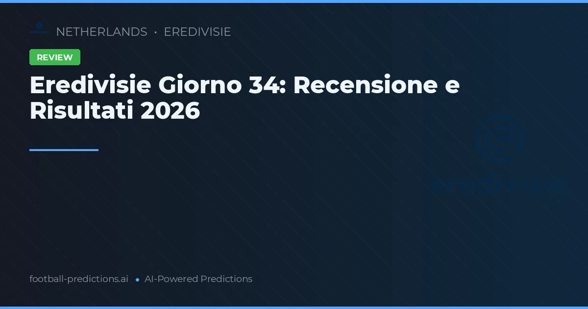 Eredivisie Giorno 34: Recensione e Risultati 2026