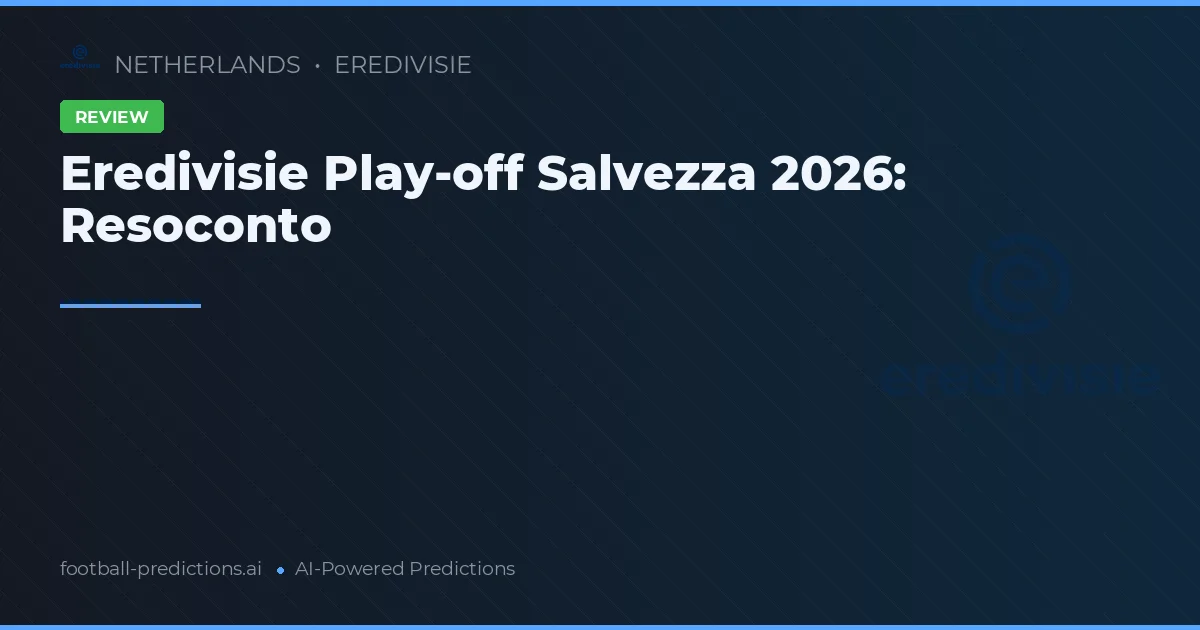 Eredivisie Play-off Salvezza 2026: Resoconto