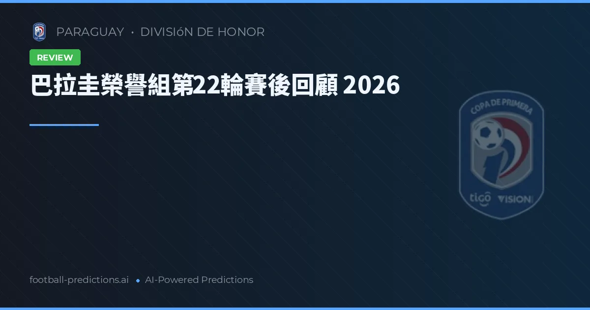 巴拉圭榮譽組第22輪賽後回顧 2026