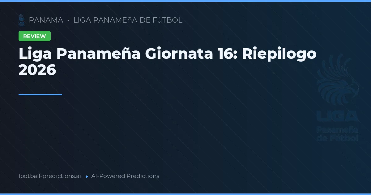 Liga Panameña Giornata 16: Riepilogo 2026