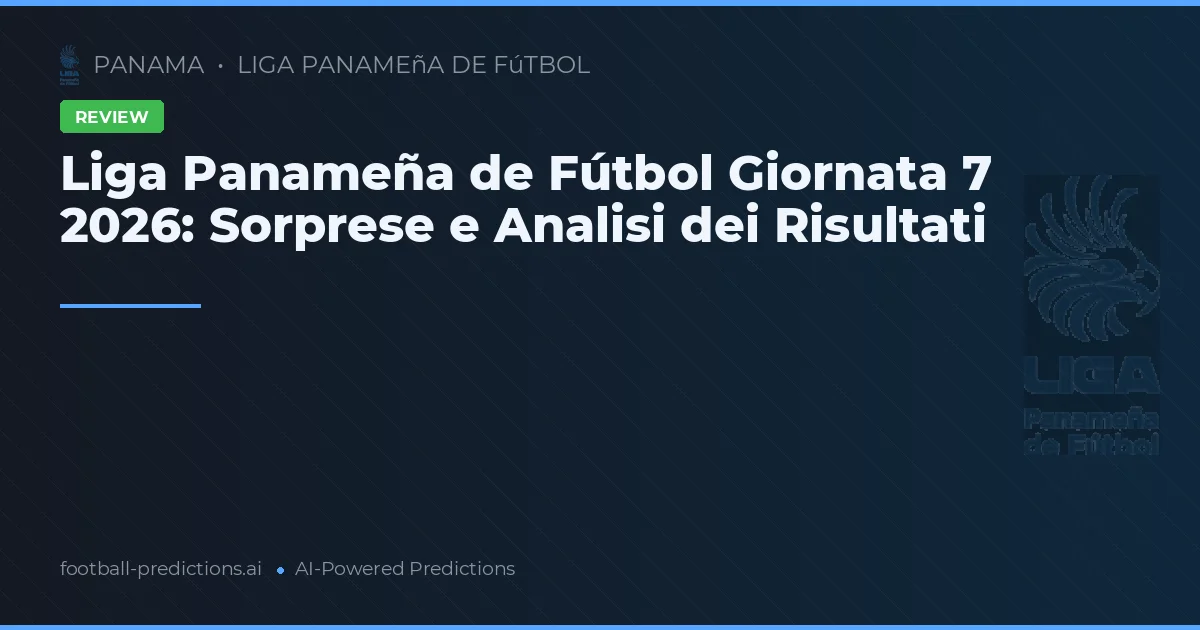 Liga Panameña de Fútbol Giornata 7 2026: Sorprese e Analisi dei Risultati
