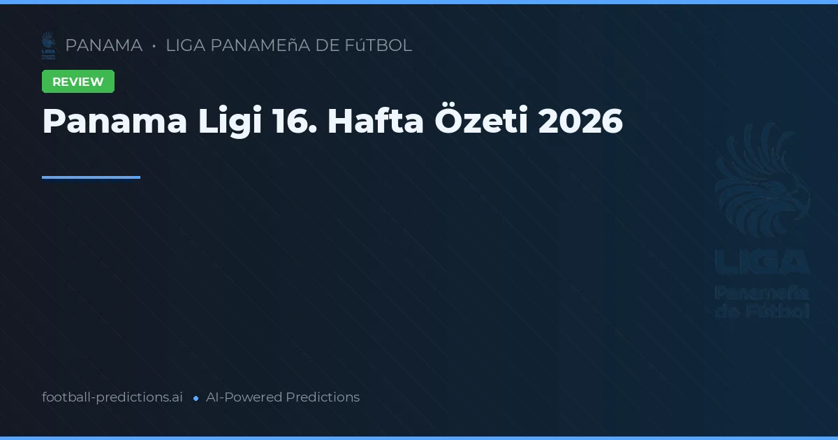 Panama Ligi 16. Hafta Özeti 2026