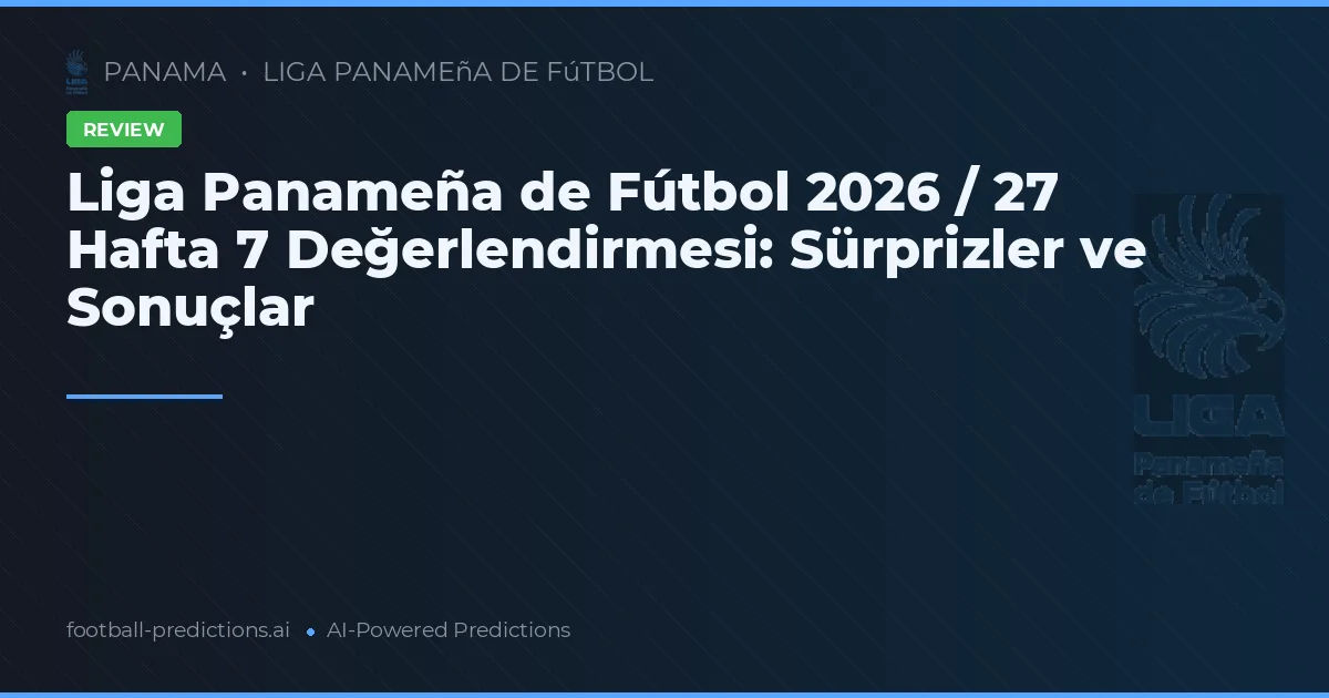 Liga Panameña de Fútbol 2026 / 27 Hafta 7 Değerlendirmesi: Sürprizler ve Sonuçlar