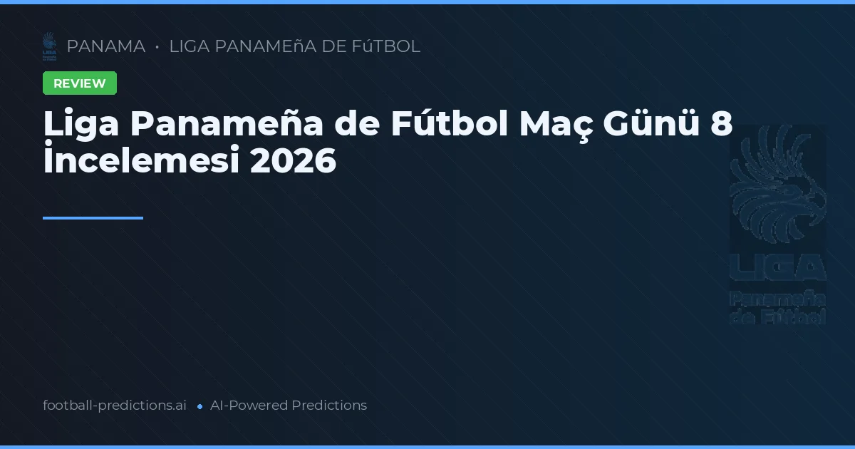 Liga Panameña de Fútbol Maç Günü 8 İncelemesi 2026