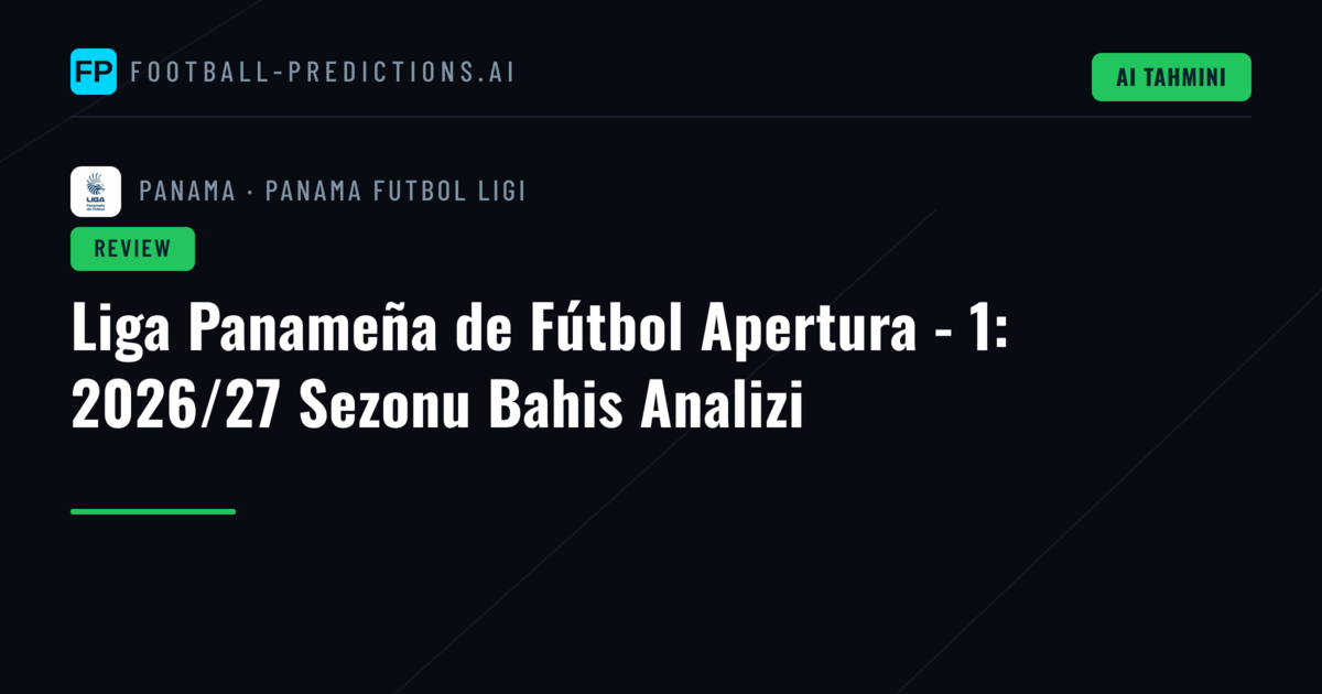 Liga Panameña de Fútbol Apertura - 1: 2026/27 Sezonu Bahis Analizi
