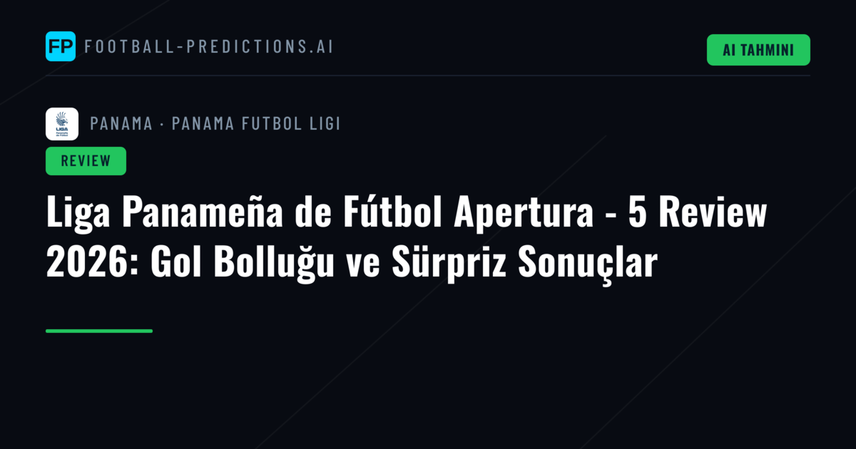 Liga Panameña de Fútbol Apertura - 5 Review 2026: Gol Bolluğu ve Sürpriz Sonuçlar