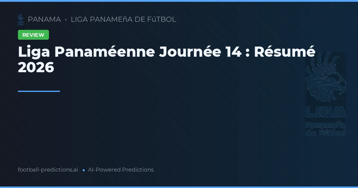 Liga Panaméenne Journée 14 : Résumé 2026