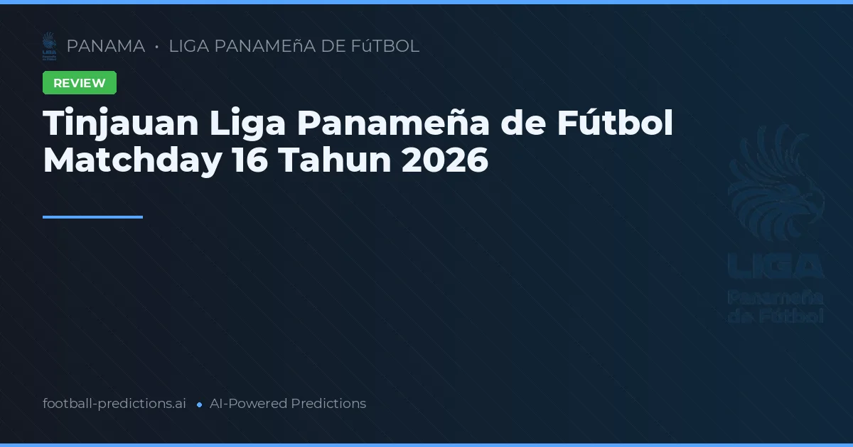 Tinjauan Liga Panameña de Fútbol Matchday 16 Tahun 2026