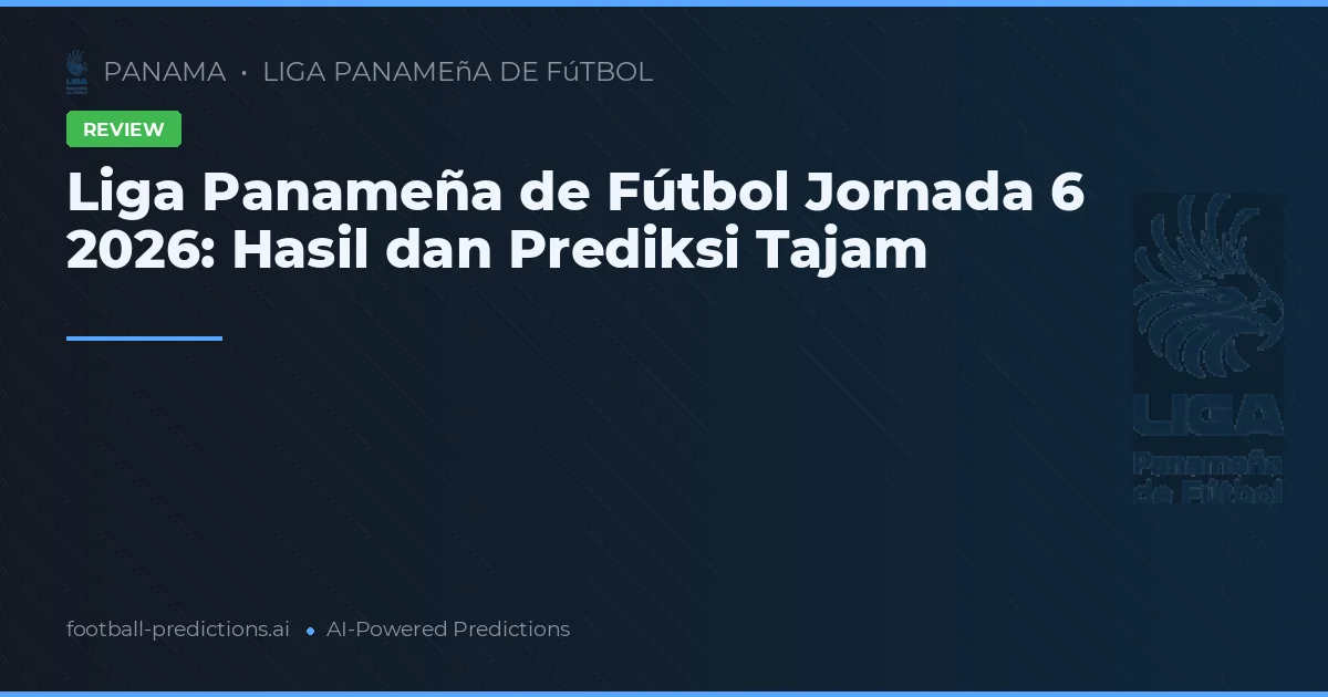 Liga Panameña de Fútbol Jornada 6 2026: Hasil dan Prediksi Tajam