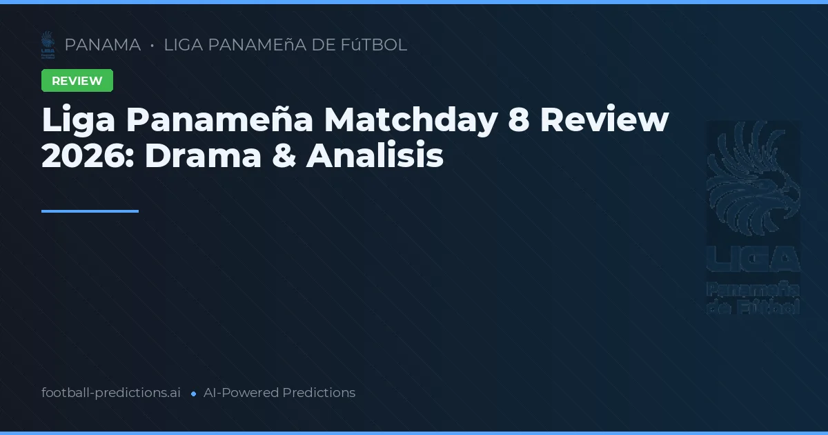 Liga Panameña Matchday 8 Review 2026: Drama & Analisis