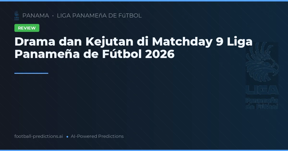 Drama dan Kejutan di Matchday 9 Liga Panameña de Fútbol 2026