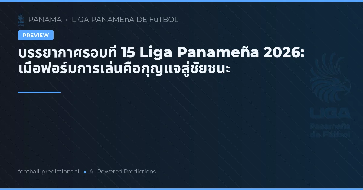 บรรยากาศรอบที่ 15 Liga Panameña 2026: เมื่อฟอร์มการเล่นคือกุญแจสู่ชัยชนะ