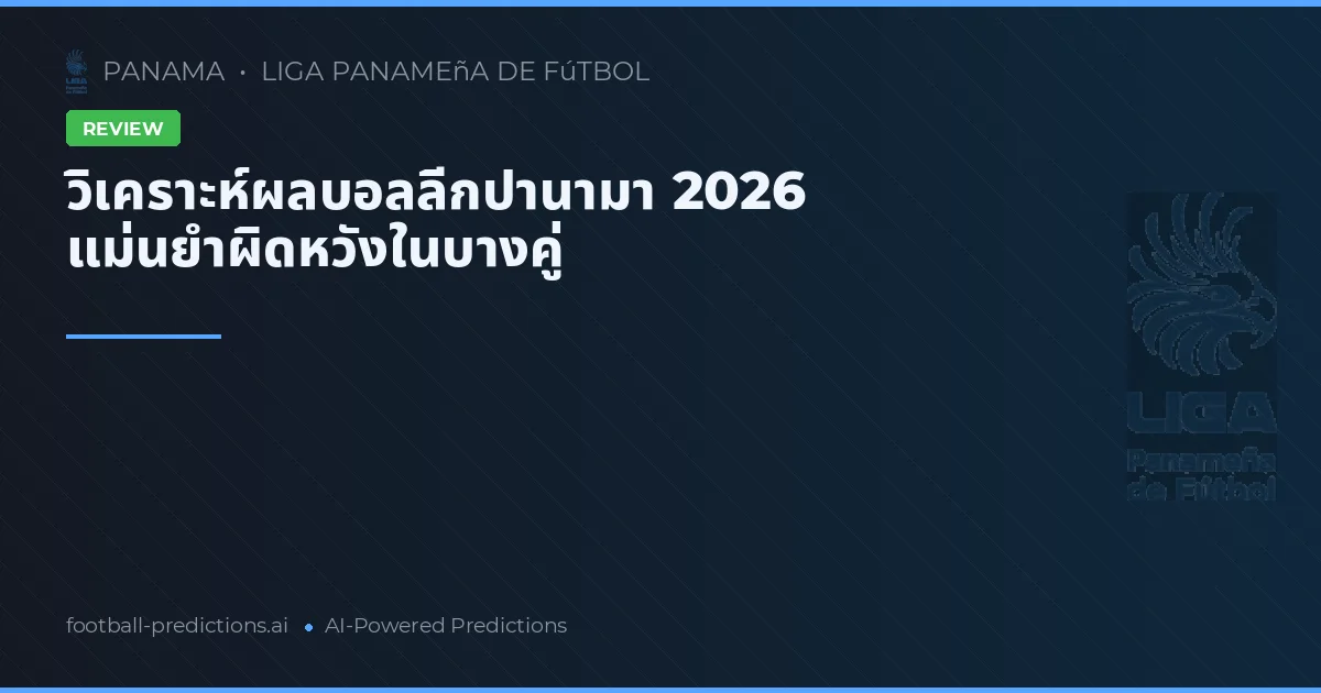 วิเคราะห์ผลบอลลีกปานามา 2026 แม่นยำผิดหวังในบางคู่
