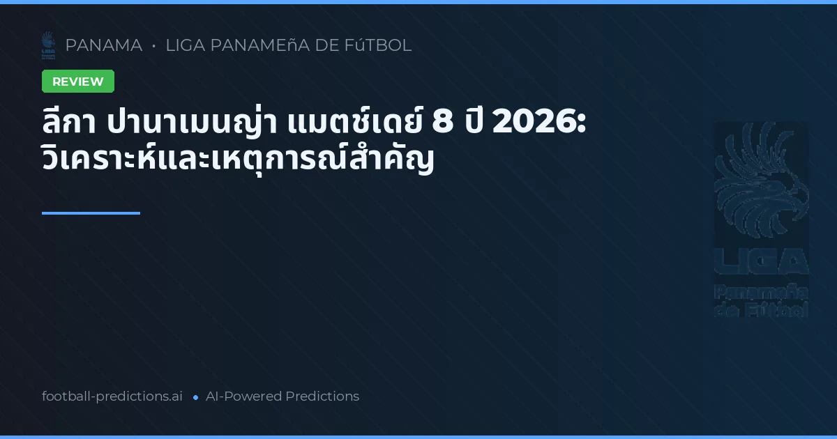 ลีกา ปานาเมนญ่า แมตช์เดย์ 8 ปี 2026: วิเคราะห์และเหตุการณ์สำคัญ