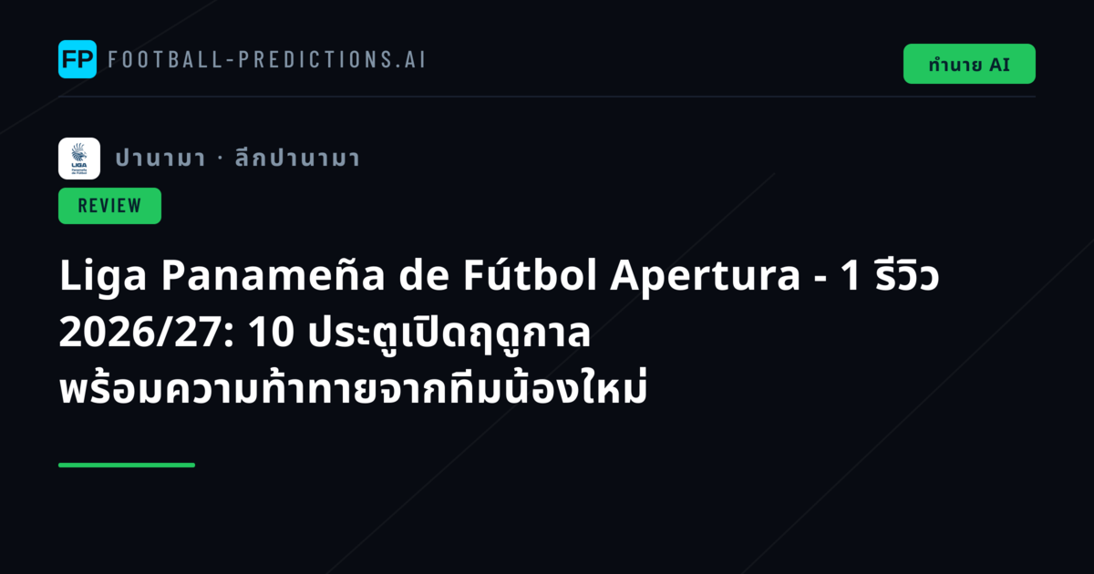 Liga Panameña de Fútbol Apertura - 1 รีวิว 2026/27: 10 ประตูเปิดฤดูกาล พร้อมความท้าทายจากทีมน้องใหม่