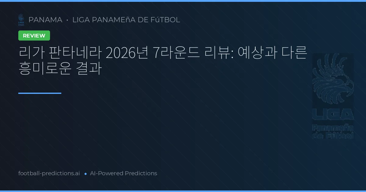 리가 판타네라 2026년 7라운드 리뷰: 예상과 다른 흥미로운 결과
